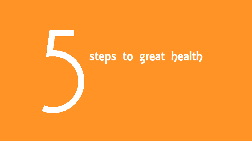 The 5 Steps to Great Health